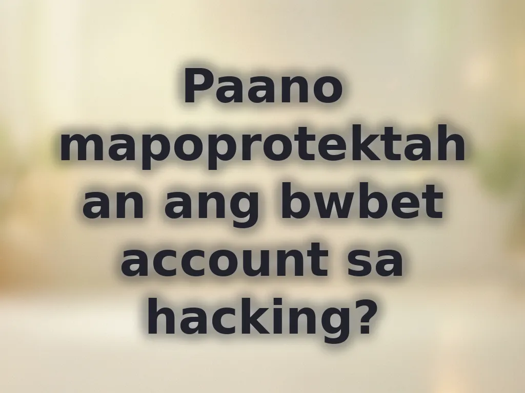 Paano mapoprotektahan ang bwbet account sa hacking?