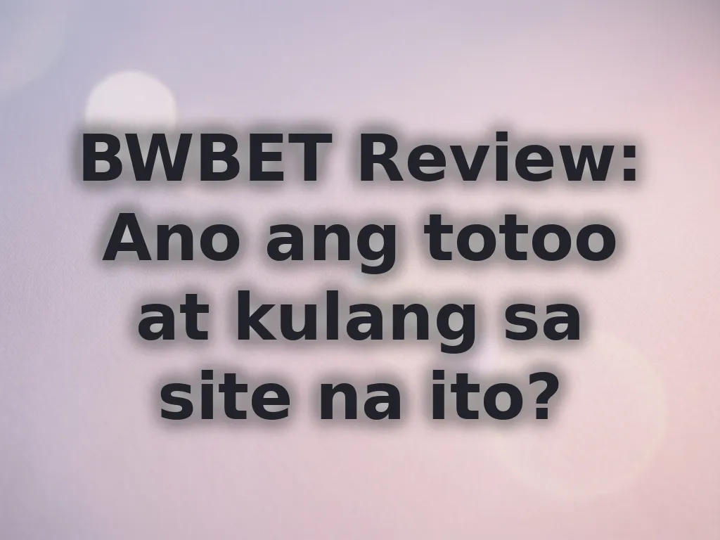 BWBET Review: Ano ang totoo at kulang sa site na ito?