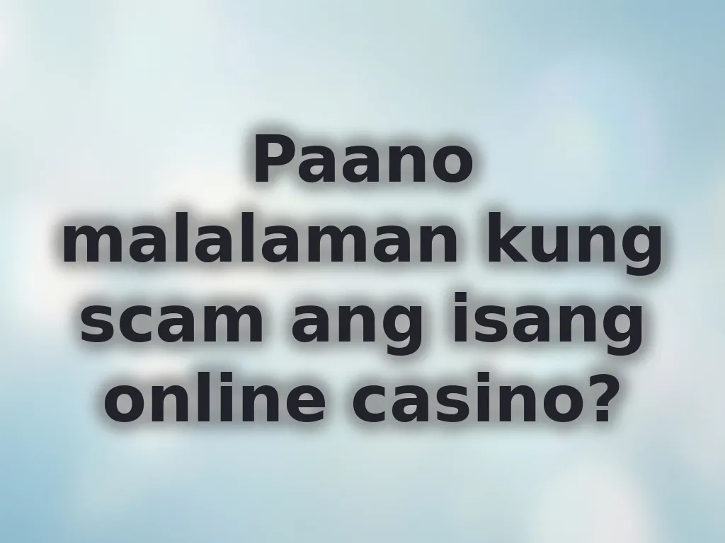 Paano malalaman kung scam ang isang online casino?